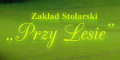 Zakład Stolarski "Przy Lesie" 