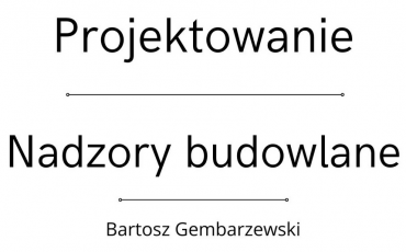 PROJEKTOWANIE I NADZORY BUDOWLANE Bartosz Gembarzewski